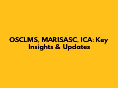 OSCLMS, MARISASC, ICA: Key Insights & Updates