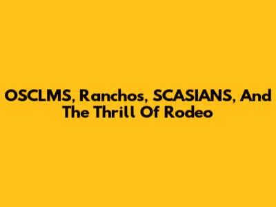OSCLMS, Ranchos, SCASIANS, And The Thrill Of Rodeo