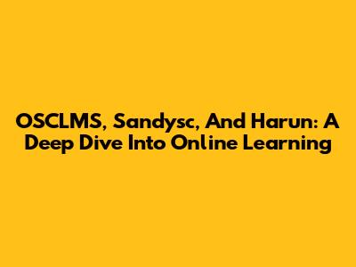 OSCLMS, Sandysc, And Harun: A Deep Dive Into Online Learning