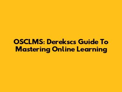 OSCLMS: Dereksc's Guide To Mastering Online Learning