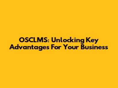 OSCLMS: Unlocking Key Advantages For Your Business