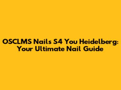 OSCLMS Nails S4 You Heidelberg: Your Ultimate Nail Guide