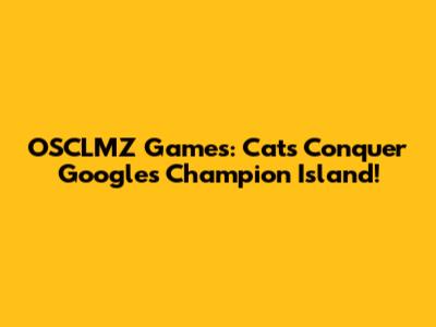 OSCLMZ Games: Cats Conquer Google's Champion Island!