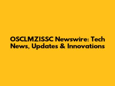 OSCLMZISSC Newswire: Tech News, Updates & Innovations