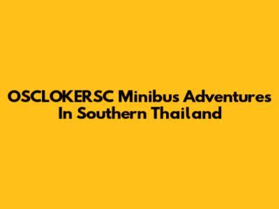 OSCLOKERSC Minibus Adventures In Southern Thailand