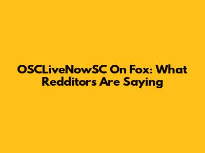 OSCLiveNowSC On Fox: What Redditors Are Saying