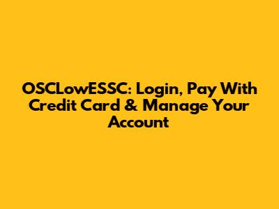 OSCLowESSC: Login, Pay With Credit Card & Manage Your Account