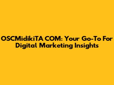OSCMidikiTA COM: Your Go-To For Digital Marketing Insights