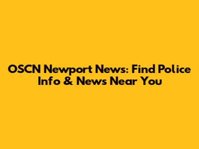 OSCN Newport News: Find Police Info & News Near You