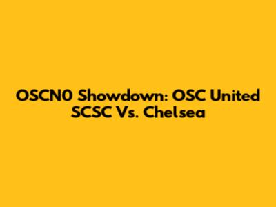 OSCN0 Showdown: OSC United SCSC Vs. Chelsea
