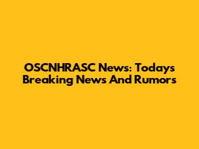 OSCNHRASC News: Today's Breaking News And Rumors