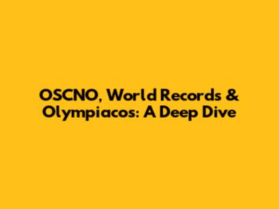 OSCNO, World Records & Olympiacos: A Deep Dive