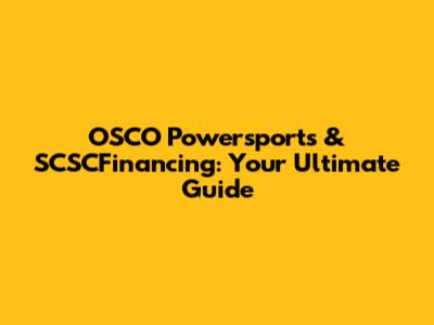 OSCO Powersports & SCSCFinancing: Your Ultimate Guide