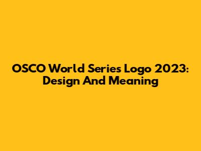 OSCO World Series Logo 2023: Design And Meaning