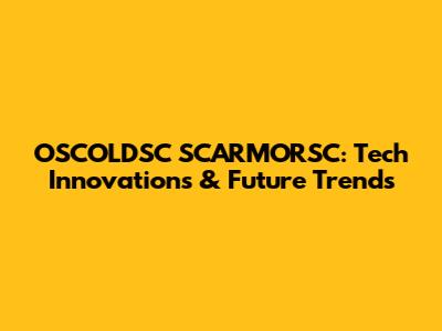 OSCOLDSC SCARMORSC: Tech Innovations & Future Trends
