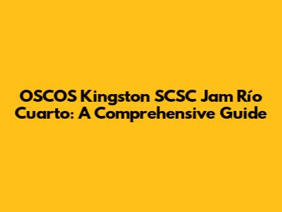 OSCOS Kingston SCSC Jam Río Cuarto: A Comprehensive Guide
