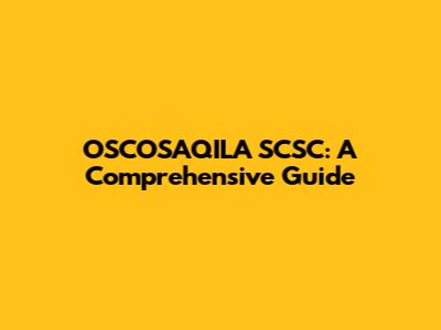 OSCOSAQILA SCSC: A Comprehensive Guide