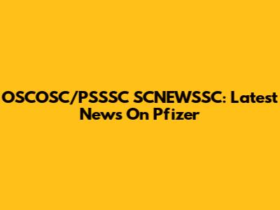 OSCOSC/PSSSC SCNEWSSC: Latest News On Pfizer