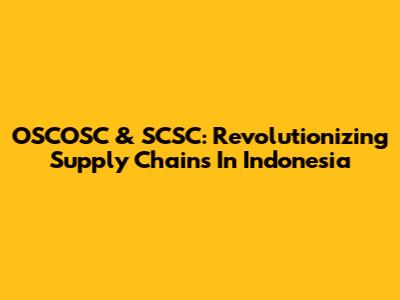 OSCOSC & SCSC: Revolutionizing Supply Chains In Indonesia