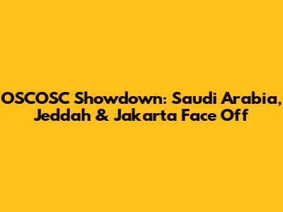 OSCOSC Showdown: Saudi Arabia, Jeddah & Jakarta Face Off