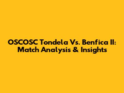 OSCOSC Tondela Vs. Benfica II: Match Analysis & Insights