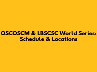 OSCOSCM & LBSCSC World Series: Schedule & Locations