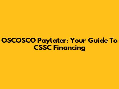 OSCOSCO Paylater: Your Guide To CSSC Financing