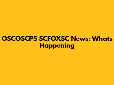 OSCOSCPS SCFOXSC News: What's Happening