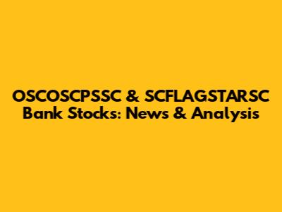 OSCOSCPSSC & SCFLAGSTARSC Bank Stocks: News & Analysis