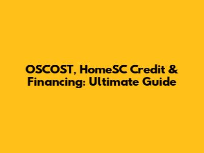 OSCOST, HomeSC Credit & Financing: Ultimate Guide