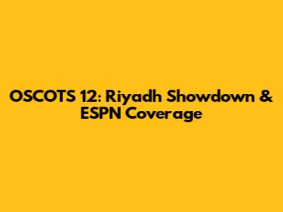 OSCOTS 12: Riyadh Showdown & ESPN Coverage