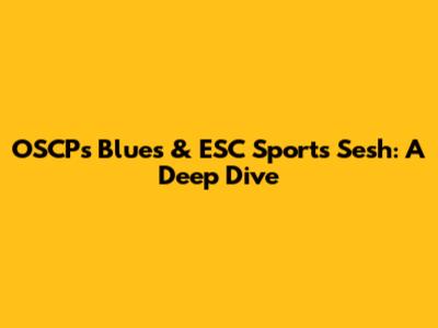 OSCP's Blues & ESC Sports Sesh: A Deep Dive