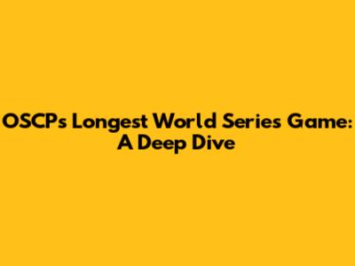 OSCP's Longest World Series Game: A Deep Dive