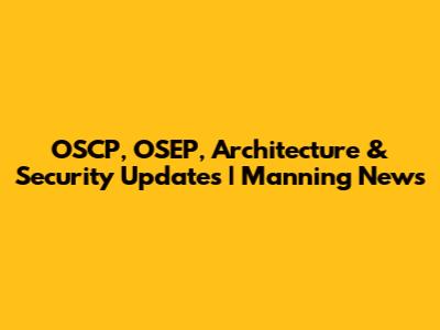 OSCP, OSEP, Architecture & Security Updates | Manning News