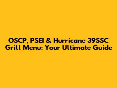 OSCP, PSEI & Hurricane 39SSC Grill Menu: Your Ultimate Guide