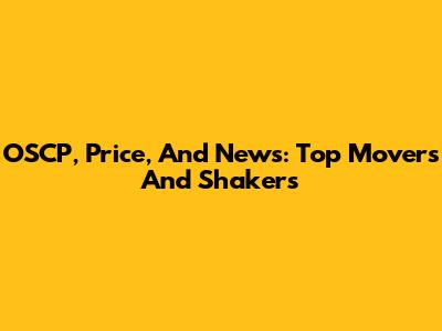 OSCP, Price, And News: Top Movers And Shakers