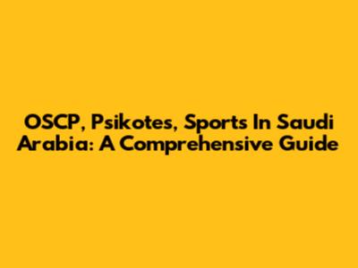 OSCP, Psikotes, Sports In Saudi Arabia: A Comprehensive Guide
