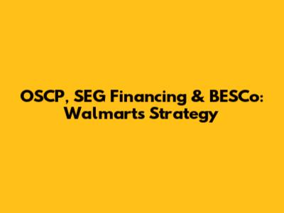 OSCP, SEG Financing & BESCo: Walmart's Strategy