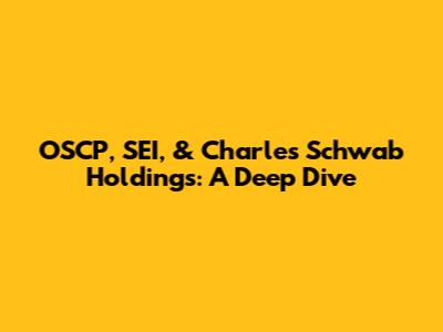 OSCP, SEI, & Charles Schwab Holdings: A Deep Dive