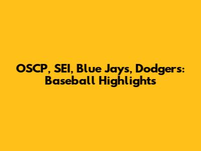 OSCP, SEI, Blue Jays, Dodgers: Baseball Highlights