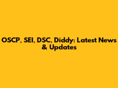 OSCP, SEI, DSC, Diddy: Latest News & Updates