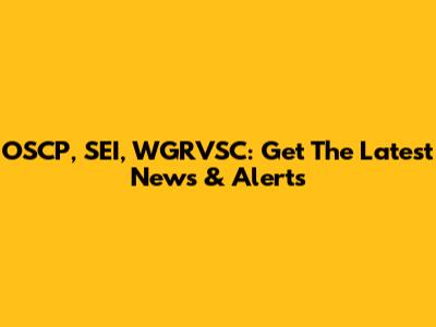 OSCP, SEI, WGRVSC: Get The Latest News & Alerts