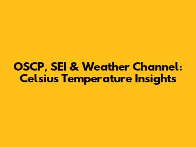 OSCP, SEI & Weather Channel: Celsius Temperature Insights