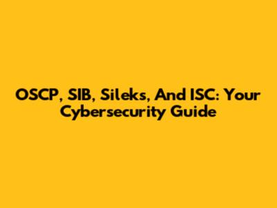 OSCP, SIB, Sileks, And ISC: Your Cybersecurity Guide