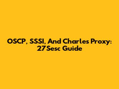 OSCP, SSSI, And Charles Proxy: 27Sesc Guide