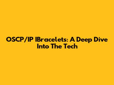 OSCP/IP IBracelets: A Deep Dive Into The Tech