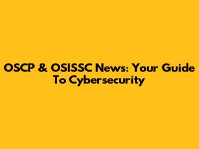 OSCP & OSISSC News: Your Guide To Cybersecurity