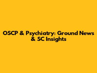 OSCP & Psychiatry: Ground News & SC Insights