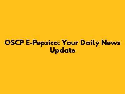 OSCP E-Pepsico: Your Daily News Update
