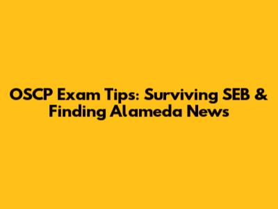 OSCP Exam Tips: Surviving SEB & Finding Alameda News